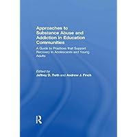 Approaches to Substance Abuse and Addiction in Education Communities: A Guide to Practices that Support Recovery in Adolescents and Young Adults Approaches to Substance Abuse and Addiction in Education Communities: A Guide to Practices that Support Recovery in Adolescents and Young Adults Kindle Hardcover Paperback
