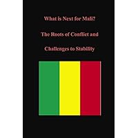 What is Next for Mali? The Roots of Conflict and Challenges to Stability What is Next for Mali? The Roots of Conflict and Challenges to Stability Paperback