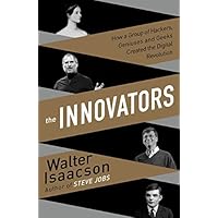 The Innovators: How a Group of Inventors, Hackers, Geniuses, and Geeks Created the Digital Revolution The Innovators: How a Group of Inventors, Hackers, Geniuses, and Geeks Created the Digital Revolution Hardcover Paperback