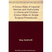 A Colour Atlas of Inguinal Hernias and Hydroceles in Infants and Children (Single Surgical Procedures) A Colour Atlas of Inguinal Hernias and Hydroceles in Infants and Children (Single Surgical Procedures) Hardcover
