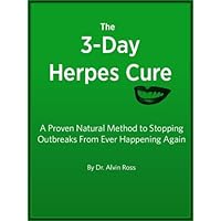 The 3-Day Herpes Cure - A Proven Natural Method to Stopping Outbreaks From Ever Happening Again
