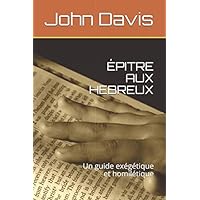 ÉPITRE AUX HEBREUX: Un guide exégétique et homilétique (French Edition) ÉPITRE AUX HEBREUX: Un guide exégétique et homilétique (French Edition) Paperback