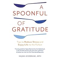 A Spoonful of Gratitude: Tips to Reduce Stress and Enjoy Life to the Fullest A Spoonful of Gratitude: Tips to Reduce Stress and Enjoy Life to the Fullest Paperback