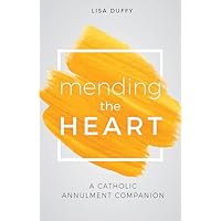 Mending the Heart: A Catholic Annulment Companion Mending the Heart: A Catholic Annulment Companion Paperback Kindle