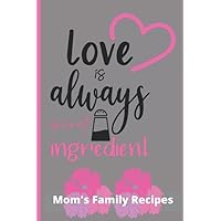 Love is Always Secret Ingredient Mom's Family Recipes - Do It Yourself Blank Cooking and Recipe Book for At Home Chefs. Great Gift Idea for Mom, Dad, ... in) to write in all holiday favorite recipes