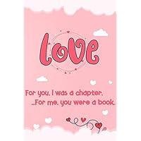 Special someone how much you care!, “ For you, I was a chapter. For me, you were a book. “ Cute love quotes line journals notebook: lined journal 6x9 ... love quote cover design. Order today!!!