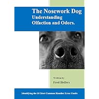 The Nosework Dog: Understanding Olfaction And Odors Manual