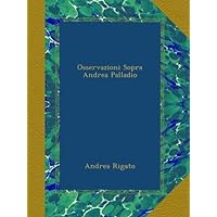 Osservazioni Sopra Andrea Palladio (Italian Edition) Osservazioni Sopra Andrea Palladio (Italian Edition) Hardcover Paperback