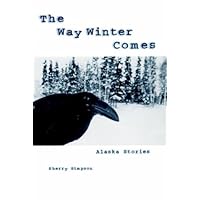 The Way Winter Comes: Alaska Stories The Way Winter Comes: Alaska Stories Hardcover