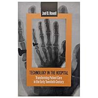 Technology in the Hospital: Transforming Patient Care in the Early Twentieth Century Technology in the Hospital: Transforming Patient Care in the Early Twentieth Century Hardcover Paperback