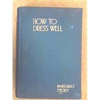 How to Dress Well: What to Wear to Enhance Personality, Complexion, and Figure, and Give Grace and Art to your appearance, How to Dress Well: What to Wear to Enhance Personality, Complexion, and Figure, and Give Grace and Art to your appearance, Hardcover Leather Bound
