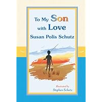 To My Son with Love by Susan Polis Schutz, A Sentimental and Inspiring Gift Book for a Son's Birthday, Graduation, Christmas, or Just to Say 