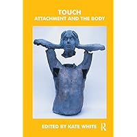 Touch: Attachment and the Body (The Bowlby Centre Monograph Series) Touch: Attachment and the Body (The Bowlby Centre Monograph Series) Kindle Hardcover Paperback