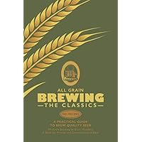 ALL GRAIN BREWING - THE CLASSICS: A Practical Guide to Brew Quality Beer ALL GRAIN BREWING - THE CLASSICS: A Practical Guide to Brew Quality Beer Paperback