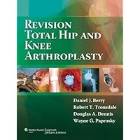 Revision Total Hip and Knee Arthroplasty Revision Total Hip and Knee Arthroplasty Hardcover Kindle