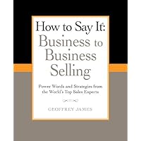 How to Say It: Business to Business Selling: Power Words and Strategies from the World's Top Sales Experts (How to Say It... (Paperback)) How to Say It: Business to Business Selling: Power Words and Strategies from the World's Top Sales Experts (How to Say It... (Paperback)) Kindle Paperback