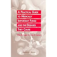 A Practical Guide to Medically Important Fungi and the Diseases They Cause A Practical Guide to Medically Important Fungi and the Diseases They Cause Paperback
