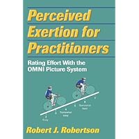 Perceived Exertion for Practitioners: Rating Effort With the OMNI Picture System Perceived Exertion for Practitioners: Rating Effort With the OMNI Picture System Paperback