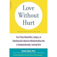 Love Without Hurt: Turn Your Resentful, Angry, or Emotionally Abusive Relationship into a Compassionate, Loving One Love Without Hurt: Turn Your Resentful, Angry, or Emotionally Abusive Relationship into a Compassionate, Loving One Paperback Kindle Hardcover