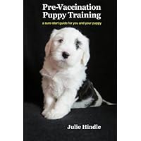 Pre-Vaccination Puppy Training: a sure-start guide for you and your puppy Pre-Vaccination Puppy Training: a sure-start guide for you and your puppy Paperback Kindle