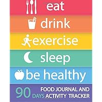 Food Journal and Activity Tracker 90 Days: Eat Drink Exercise Sleep Be Healthy, Healthy Living, Meal and Exercise Notebook, Daily Food and Exercise ... Meals, Personal Meal Planner, 7.5” x 9.25”