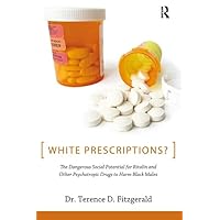 White Prescriptions?: The Dangerous Social Potential for Ritalin and Other Psychotropic Drugs to Harm Black Males White Prescriptions?: The Dangerous Social Potential for Ritalin and Other Psychotropic Drugs to Harm Black Males Hardcover Kindle Paperback