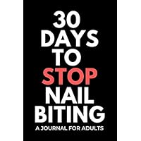 30 DAYS TO STOP NAIL BITING: A journal for adults to help them with their nail biting habit - identify the cause, triggers, solutions, thoughts and log with this diary with prompts