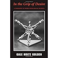 In the Grip of Desire: A Therapist at Work with Sexual Secrets In the Grip of Desire: A Therapist at Work with Sexual Secrets Hardcover