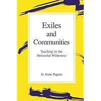 Exiles and Communities: Teaching in the Patriarchal Wilderness (Suny Series, Feminist Theory in Education) Exiles and Communities: Teaching in the Patriarchal Wilderness (Suny Series, Feminist Theory in Education) Hardcover Paperback
