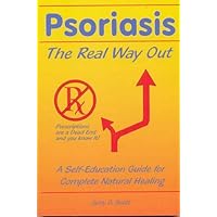 Psoriasis: The Real Way Out: A Self-Education Guide to Complete Natural Healing Psoriasis: The Real Way Out: A Self-Education Guide to Complete Natural Healing Paperback Kindle