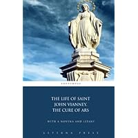 The Life of Saint John Vianney, The Cure of Ars: With a Novena and Litany The Life of Saint John Vianney, The Cure of Ars: With a Novena and Litany Paperback Kindle