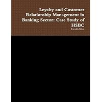 Loyalty and Customer Relationship Management in Banking Sector: Case Study of HSBC Loyalty and Customer Relationship Management in Banking Sector: Case Study of HSBC Paperback