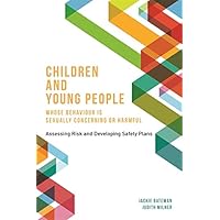 Children and Young People Whose Behaviour is Sexually Concerning or Harmful: Assessing Risk and Developing Safety Plans Children and Young People Whose Behaviour is Sexually Concerning or Harmful: Assessing Risk and Developing Safety Plans Kindle Paperback