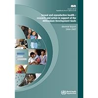 Sexual and Reproductive Health: Research and Action in Support of the Millennium Development Goals: Report 2006-2007