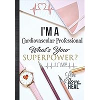 I'm A Cardiovascular Professional What's Your Superpower Live Love Heal: Cardiovascular Week Thank You Appreciation Planner Gift Idea For Women: Cute ... Inspirational Quotes Notebook To Write In