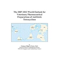 The 2007-2012 World Outlook for Veterinary Pharmaceutical Preparations of Antibiotic Tetracyclines