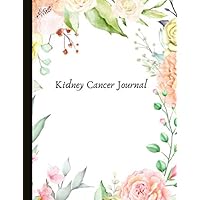 Kidney Cancer Journal: With Energy, Pain, Mood and Symptoms Trackers, Urination Tracking, Symptom & Side Effects Check Lists, Gratitude Prompts, ... Pages, Track Drs Appointments and more.