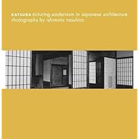 Katsura: Picturing Modernism in Japanese Architecture: Photographs by Ishimoto Yasuhiro Katsura: Picturing Modernism in Japanese Architecture: Photographs by Ishimoto Yasuhiro Hardcover
