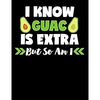 I Know Guac is Extra but So Am I: Cute Avocado Notebook 8.5x11 With 200 College Ruled Pages | Funny Guac Gifts and Guacamole Desk Accessories
