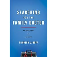 Searching for the Family Doctor: Primary Care on the Brink Searching for the Family Doctor: Primary Care on the Brink Hardcover Kindle