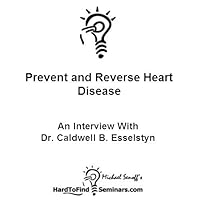 Prevent and Reverse Heart Disease: An Interview With Dr. Caldwell B. Esselstyn Prevent and Reverse Heart Disease: An Interview With Dr. Caldwell B. Esselstyn Kindle
