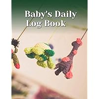 Baby's Daily Log Book: Record Sleep, Feed, Diapers, Activities And Supplies Needed, Perfect For New Parents Or Nannies