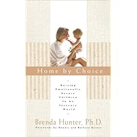 Home by Choice: Raising Emotionally Secure Children in an Insecure World Home by Choice: Raising Emotionally Secure Children in an Insecure World Kindle Paperback Hardcover