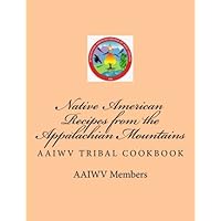 Native American Recipes from the Appalachian Mountains: AAIWV Tribal Cookbook Native American Recipes from the Appalachian Mountains: AAIWV Tribal Cookbook Paperback Kindle