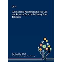 Antimicrobial Resistant Escherichia Coli and Sequence Type 131 in Urinary Tract Infections