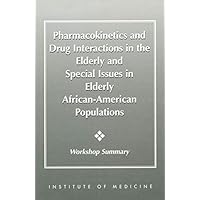 Pharmacokinetics and Drug Interactions in the Elderly and Special Issues in Elderly African-American Populations: Workshop Summary Pharmacokinetics and Drug Interactions in the Elderly and Special Issues in Elderly African-American Populations: Workshop Summary Kindle Paperback