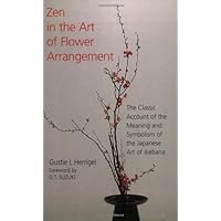 Zen in the Art of Flower Arrangement: The Classic Account of the Meaning and Symbolism of the Japanese Art of Ikebana Zen in the Art of Flower Arrangement: The Classic Account of the Meaning and Symbolism of the Japanese Art of Ikebana Paperback