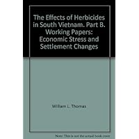 The Effects of Herbicides in South Vietnam. Part B. Working Papers: Economic Stress and Settlement Changes