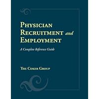 Physician Recruitment And Employment: A Complete Reference Guide Physician Recruitment And Employment: A Complete Reference Guide Hardcover