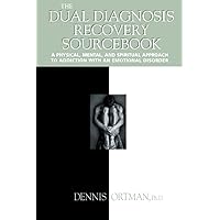 The Dual Diagnosis Recovery Sourcebook: A Physical, Mental, and Spiritual Approach to Addiction with an Emotional Disorder The Dual Diagnosis Recovery Sourcebook: A Physical, Mental, and Spiritual Approach to Addiction with an Emotional Disorder Paperback